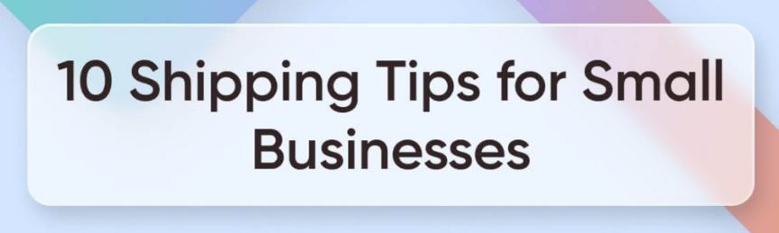 Shipping Tips for Small Businesses and Ecommerce Sellers